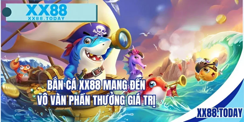 Bắn cá XX88 mang đến vô vàn phần thưởng giá trị 